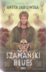 Szamański blues : Szamańska Seria I / Aneta Jadowska