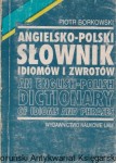 Angielsko-Polski słownik idiomów i zwrotów. An English-Polish dictionary of idioms and phrases / Piotr Borkowski