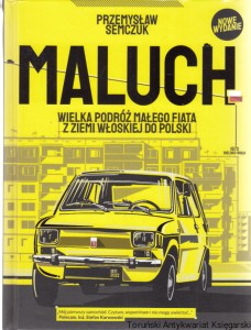 Maluch : wielka podróż małego Fiata z ziemi włoskiej do Polski / Przemysław Semczuk