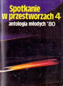Spotkanie w przestworzach 4 : Antologia młodych '80 / Elżbieta Solak, Andrzej Wójcik (oprac.)