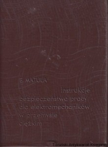 Instrukcje bezpieczeństwa pracy dla elektromechaników w przemyśle ciężkim / Eugeniusz Matula