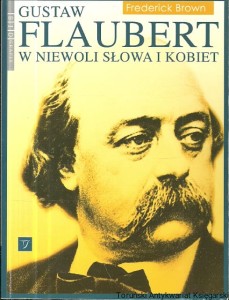 Gustaw Flaubert w niewoli słowa i kobiet / Frederick Brown