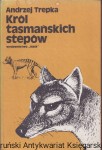 Król tasmańskich stepów : i inne opowieści ze świata ludzi i zwierząt / Andrzej Trepka