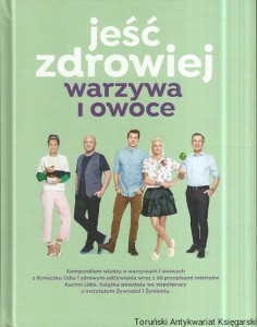Jeść zdrowiej warzywa i owoce / Daria Ładocha, Kinga Paruzel, Karol Okrasa, Paweł Małecki (oprac.)