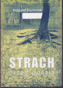Strach przed poezją : utwory poetyckie z lat 2010-2011 / Krzysztof Szymoniak