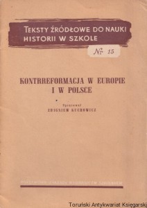 Teksty źródłowe do nauki historii w szkole, nr 15: Kontrreformacja w Europie i w Polsce  / Zbigniew Kuchowicz