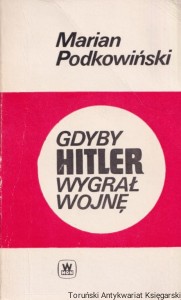 Gdyby Hitler wygrał wojnę / Marian Podkowiński
