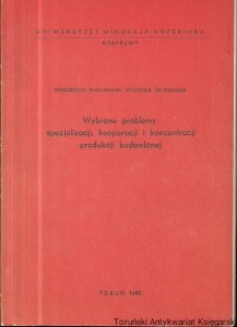 Wybrane problemy specjalizacji, kooperacji i koncentracji produkcji budowlanej / Włodzimierz Karaszewski, Waldemar Szczepański