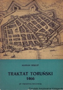 Traktat Toruński 1466 (w pięćsetną rocznicę) / Marian Biskup