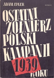 Ostatni żołnierz polski kampanii 1939 roku / Adam Epler