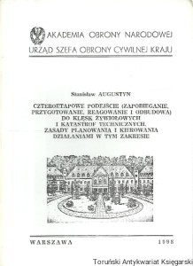 Czteroetapowe podejście (zapobieganie, przygotowywanie, reagowanie o odbudowa) do klęsk żywiołowych i katastrof technicznych. Zasady planowania i kierowania działaniami w tym zakresie / Stanisław Augustyn