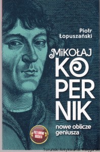 Mikołaj Kopernik : nowe oblicze geniusza / Piotr Łopuszański