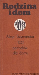 Rodzina i dom : 100 pomysłów dla domu / Alicja Szymańska  (1984)