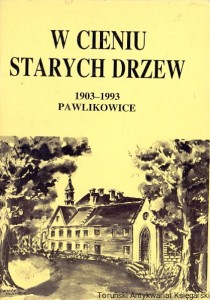 W cieniu starych drzew 1903-1993 Pawlikowice / Ks. Wojciech Zięba CSMA (oprac.)
