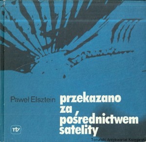 Przekazano za pośrednictwem satelity / Paweł Elsztein