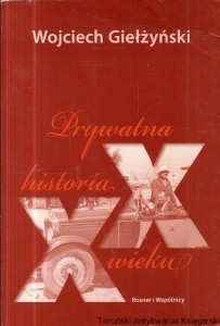 Prywatna historia XX wieku / Wojciech Giełzyński 