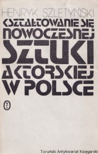 Kształtowanie się nowoczesnej sztuki aktorskiej w Polsce / Henryk Szletyński