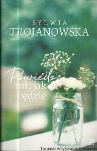 Powiedz mi jak będzie / Sylwia Trojanowska 