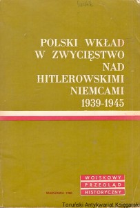 Polski wkład w zwycięstwo nad hitlerowskimi Niemcami 1939-1945 / Tadeusz Rawski, Marek Tarczyński
