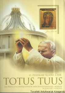 Totus Tuus : Jan Paweł II we wspomnieniach najbliższych współpracowaników w posłudze piotrowej / O. Zdzisław Klafka CSsR