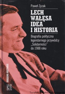 Lecha Wałęsa. Idea i historia. Biografia polityczna legendarnego przywódcy "Solidarności" do 1988 roku / Paweł Zyzak