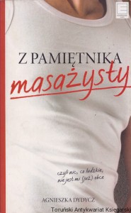 Z pamiętnika masażysty: czyli nic, co ludzkie, nie jest mi (już) obce / Agnieszka Dydycz