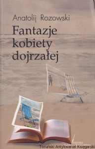 Fantazje kobiety dojrzałej  / Anatolij Rozowski 