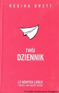 Twój dziennik : 12 nowych lekcji i myśli na każdy dzień / Regina Brett