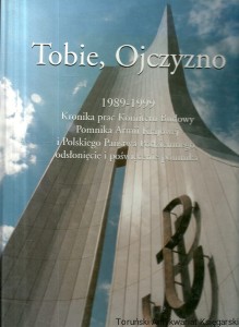 Tobie, Ojczyzno 1989-1999 Kronika prac Komitetu Budowy Pomnika Armii Krajowej i Polskiego Państwa Podziemnego, odsłonięcie i poświęcenie pomnika  / Jerzy Ślaski, Tadeusz Filipkowski, Jacek Cydzik, Stefan Bałuk 