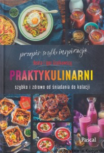 Praktykulinarni : szybko i zdrowo od śniadania do kolacji / Beata i Igor Grątkowscy 