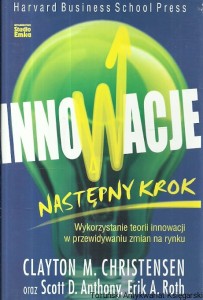 Innowacje : Następny krok / Clayton M. Christensen, Scott D. Anthony, Erik A. Roth  