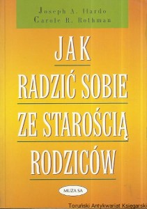 Jak radzić sobie ze starością rodziców / Joseph A. Ilardo, Carole R. Rothman 
