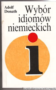 Wybór idiomów niemieckich / Adolf Donath (bez pieczątek bibliotecznych)