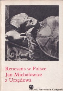 Renesans w Polsce. Jan Michałowicz z Urzędowa / Helena Kozakiewiczowa (oprac.)