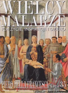 Wielcy malarze, ich życie, inspiracje i dzieło. Piero Della Francesca. Część 35 / Ewa Dołowska (red.)