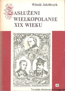 Zasłużeni Wielkopolanie XIX wieku / Witold Jakóbczyk