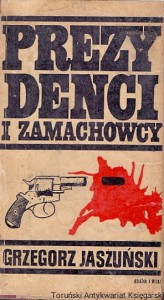 Prezydenci i zamachowcy / Grzegorz Jaszuński 