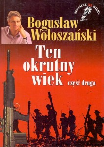 Ten okrutny wiek część druga / Bogusław Wołoszański   (dedykacja dla byłego właściciela)