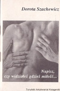 Napisz, czy widziałeś gdzieś miłość / Dorota Szachewicz