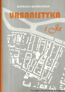 Urbanistyka i ja / Barbara Bańkowska 