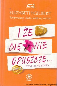 I że cię nie opuszczę…czyli love story / Elizabeth Gilbert 