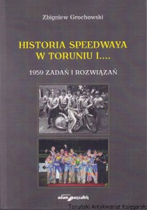 Historia speedwaya w Toruniu i... : 1959 zadań i rozwiązań / Zbigniew Grochowski