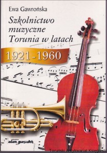 Szkolnictwo muzyczne Torunia w latach 1921-1960 / Ewa Gawrońska