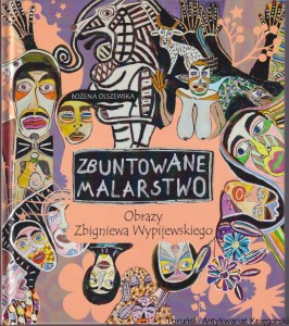 Zbuntowane malarstwo : obrazy Zbigniewa Wypijewskiego / Bożena Olszewska