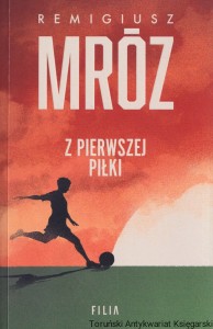 Z pierwszej piłki / Remigiusz Mróz