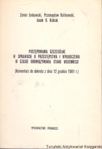 Postępowanie szczególne w sprawach o przestępstwa i wykroczenia w czasie obowiązywania stanu wojennego / Zenon Jankowski, Przemysław Kalinowski, Jacek R. Kubiak