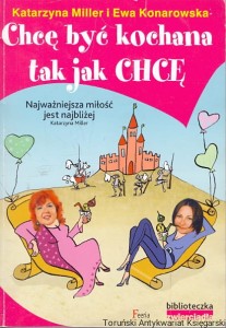 Chcę być kochana tak jak chcę / Katarzyna Miller, Ewa Konarowska
