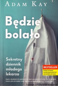 Będzie bolało : Sekretny dziennik młodego lekarza / Adam Kay 