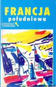 Francja południowa : Praktyczny przewodnik / Kate Baillie, Tim Salmon, Theo Taylor, Greg Ward, Chris Scott, Margo Daly