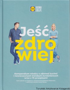 Jeść zdrowiej ; Kompedium wiedzy o zdrowej kuchni i nowoczesnych trendach żywieniowych wraz z 75 przepisami / Daria Ładocha we współpracy z dietetyk Hanną Stolińską-Fiedorowicz i z gościnnym udziałem Karola Okrasy